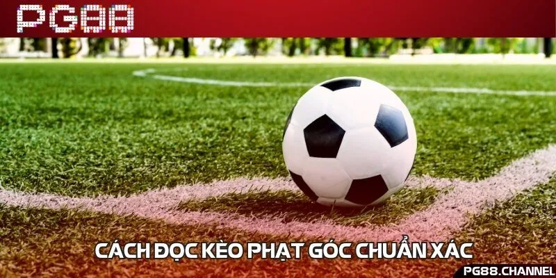 Hướng dẫn chi tiết đọc kèo phạt góc khi tham gia cá cược bóng đá online